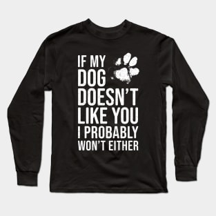 Funny Dog Lover - If My Dog Doesn't Like You, I Probably Won't Either Long Sleeve T-Shirt